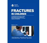 FRACTURES IN CHILDREN: A Comprehensive Clinical Guide to Pediatric Musculoskeletal Trauma, Diagnosis, and Evidence-Based Management for Orthopedic Surgeons and Pediatricians