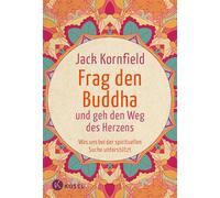 Frag den Buddha - und geh den Weg des Herzens: Was uns bei der spirituellen Suche unterstützt. Neuausgabe