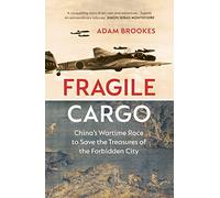 Fragile Cargo : China’s Wartime Race to Save the Treasures of the Forbidden City
