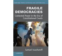 Fragile Democracies: Contested Power in the Era of Constitutional Courts (Cambridge Studies in Election Law and Democracy)