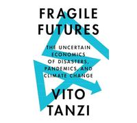 Fragile Futures: The Uncertain Economics of Disasters, Pandemics, and Climate Change