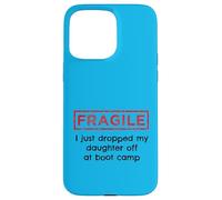 Fragile I Just Dropped My Daughter Off At Boot Camp Military Case for iPhone 15 Pro Max