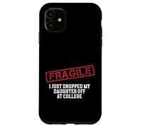 Fragile I Just Dropped My Daughter Off at College Case for iPhone 11