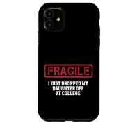 Fragile I Just Dropped My Daughter Off at College Case for iPhone 11