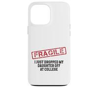 Fragile I Just Dropped My Daughter Off at College Case for iPhone 13 Pro Max