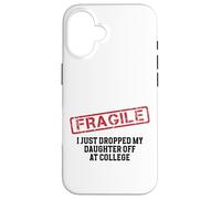 Fragile I Just Dropped My Daughter Off at College Case for iPhone 16