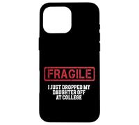 Fragile I Just Dropped My Daughter Off at College Case for iPhone 16 Pro Max