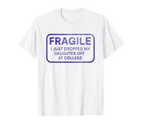 Fragile I Just Dropped My Daughter Off at College for Parent T-Shirt
