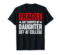 Fragile I Just Dropped My Daughter Off at College Freshman T-Shirt