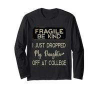 Fragile I Just Dropped My Daughter Off at College Parents Long Sleeve T-Shirt