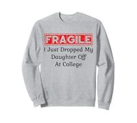 Fragile I Just Dropped My Daughter Off at College Parents Sweatshirt