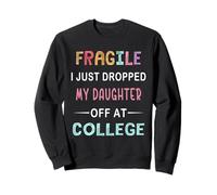 Fragile I Just Dropped My Daughter Off At College Parents Sweatshirt