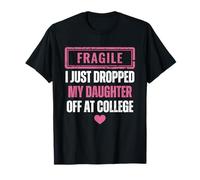 Fragile I Just Dropped My Daughter Off at College Parents T-Shirt