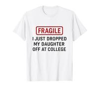 Fragile I Just Dropped My Daughter Off at College Parents T-Shirt