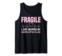 Fragile I Just Dropped My Daughter Off at College Parents Tank Top