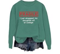 Fragile I Just Dropped My Daughter Off At College Sweatshirt College Clearance Shirt Humor Dad Mom College Tops Green