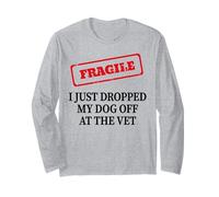 Fragile I Just Dropped My Dog Off at The Vet Long Sleeve T-Shirt