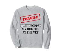 Fragile I Just Dropped My Dog Off At The Vet Sweatshirt