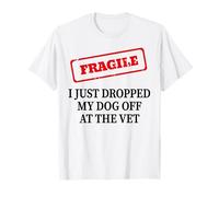 Fragile I Just Dropped My Dog Off at The Vet T-Shirt