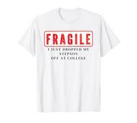 Fragile I Just Dropped My Stepson Off College Mom Dad Funny T-Shirt