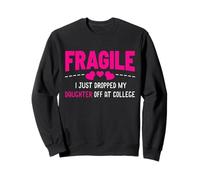 Fragile Just Dropped My Daughter At College Drop Off Moms Sweatshirt