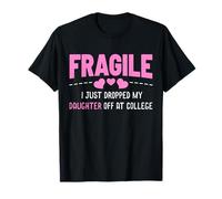 Fragile Just Dropped My Daughter at College Drop Off Moms T-Shirt
