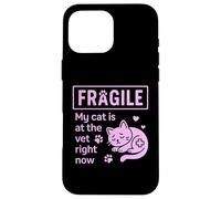 Fragile My Cat Is At The Vet Right Now Cat Mom Case for iPhone 16 Pro Max