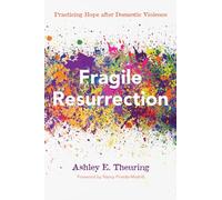 Fragile Resurrection: Practicing Hope after Domestic Violence