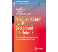 “Fragile Stability” as a Political Background of October 7: Current and Foreseeable Issues in the Israeli-Palestinian Conflict: 17 (Evidence-Based Approaches to Peace and Conflict Studies, 17)