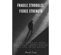 Fragile Struggles, Fierce Strength: a collection of poems about homelessness, addiction, mental health and life after prison