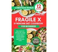 FRAGILE X SYNDROME DIET COOKBOOK FOR BEGINNERS: Enjoy natural and delicious 150+ recipes to reclaim your brain activities within a seconds including shopping list for supporting novice health.