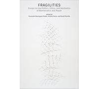 Fragilities: Essays on the Politics, Ethics, and Aesthetics of Maintenance and Repair (Infrastructures)