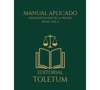 FRAGMENTACION DE LA PRUEBA PENAL VOL II: Cómo destruir la coherencia probatoria de la acusación mediante nulidades, contradicciones, contaminación y ruptura del estándar de prueba (EDITORIAL TOLETUM)
