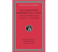 Fragmentary Republican Latin, Volume VI: Livius Andronicus. Naevius. Caecilius (Loeb Classical Library)
