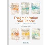 Fragmentation and Repair: for Mixed-Media and Textile Artists