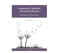 Fragmented Catholicity and Social Cohesion: Faith Schools in a Plural Society: 3 (Religion, Education and Values)