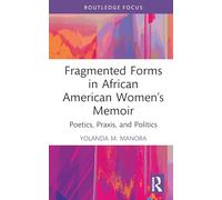 Fragmented Forms in African American Women’s Memoir: Poetics, Praxis, and Politics (Routledge Focus on Literature)