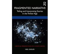Fragmented Narrative: Telling and Interpreting Stories in the Twitter Age (Critical Perspectives on Citizen Media)