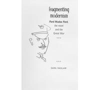 Fragmenting Modernism: Ford Madox Ford, the Novel and the Great War