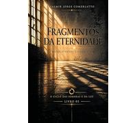 FRAGMENTOS DA ETERNIDADE: Entre o visível e o esquecido (O CICLO DAS SOMBRAS E DA LUZ)