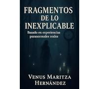 Fragmentos de lo Inexplicable: Relatos de lo Paranormal y lo Sobrenatural