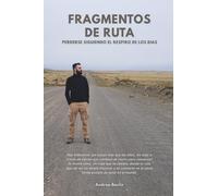 FRAGMENTOS DE RUTA: De Asia a las Américas: diario de un viaje cargado de reflexiones y emociones, mochila al hombro, entre desiertos, bosques y metrópolis.