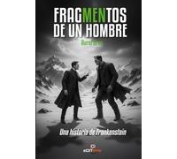 FRAGMENTOS DE UN HOMBRE Una historia de Frankenstein
