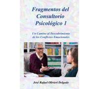 FRAGMENTOS DEL CONSULTORIO PSICOLÓGICO 1: Un Camino al Descubrimiento de los Conflictos Emocionales