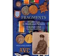 Fragments: A Collection in Words and Pictures - Volume One The First World War