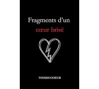 Fragments d’un cœur brisé: Recueil de poèmes sur l’amour, la rupture et la guérison
