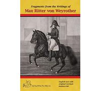 Fragments from the writings of Max Ritter von Weyrother, Austrian Imperial and Royal Oberbereiter: With a foreword by Andreas Hausberger, Chief Rider, ... and an introduction by Daniel Pevsner FBHS