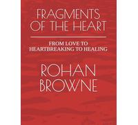 FRAGMENTS OF THE HEART: FROM LOVE TO HEARTBREAKING TO HEALING