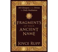 Fragments Of Your Ancient Name: 365 Glimpses of the Divine for Daily Meditation