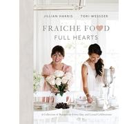 Fraiche Food, Full Hearts : A Collection of Recipes for Every Day and Casual Celebrations